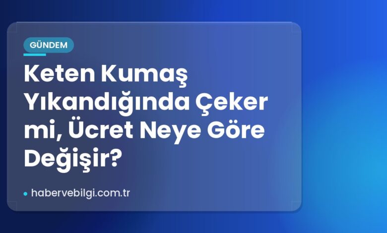 Keten Kumaş Yıkandığında Çeker mi, Ücret Neye Göre Değişir?